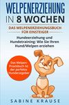 Welpenerziehung in 8 Wochen: Das Welpenerziehungsbuch für Einsteiger Hundeerziehung und Hundetraining: Wie Sie Ihren Hund/Welpen erziehen. Das Welpen-Parxisbuch ist der perfekte Hunderatgeber